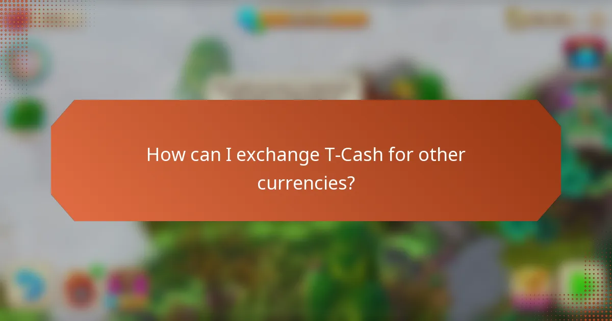 How can I exchange T-Cash for other currencies?