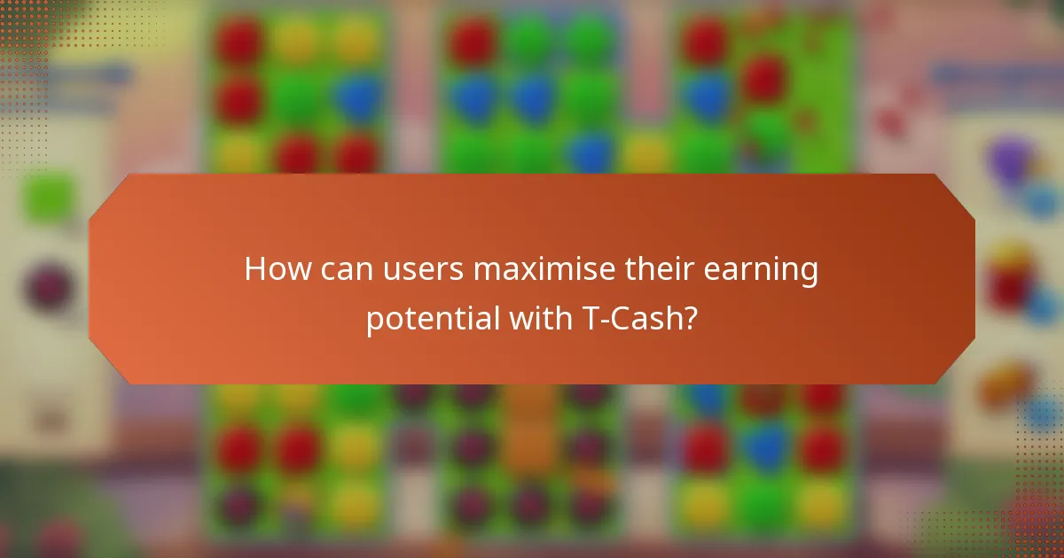 How can users maximise their earning potential with T-Cash?