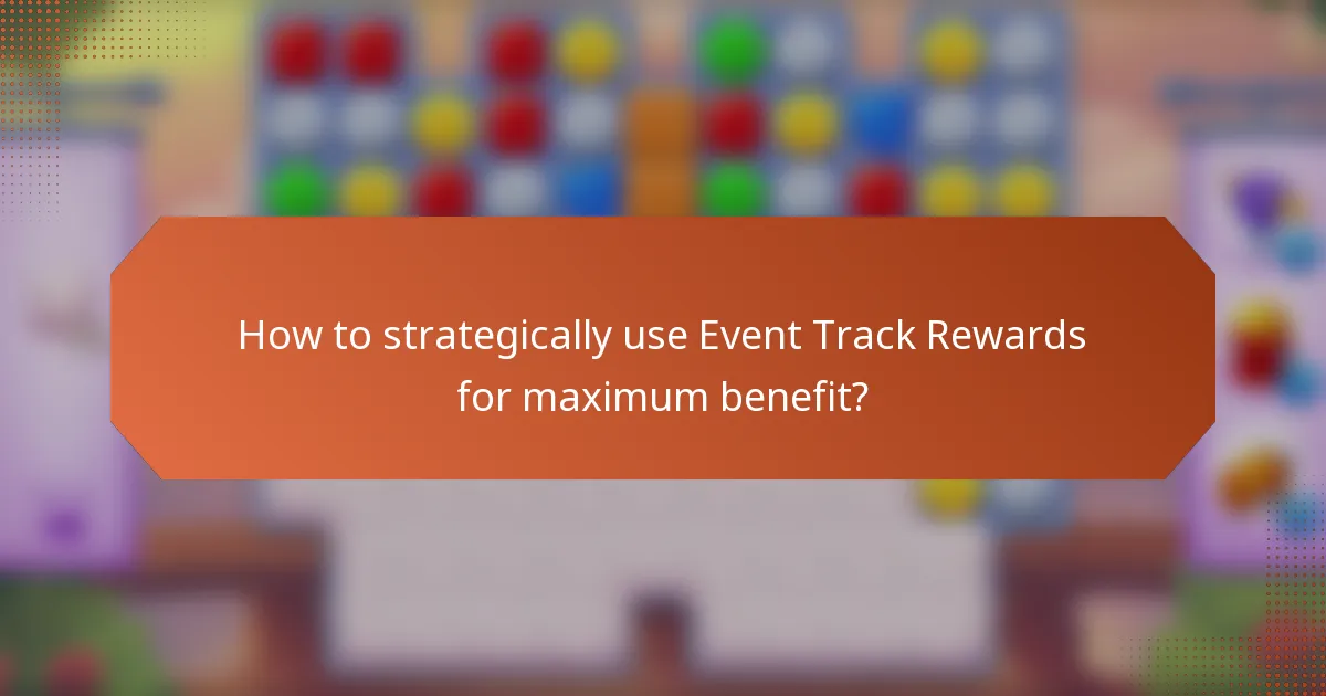 How to strategically use Event Track Rewards for maximum benefit?