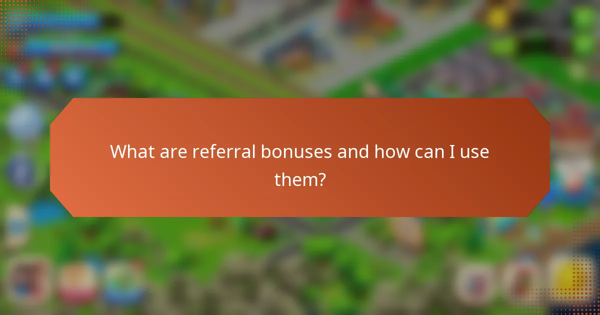 What are referral bonuses and how can I use them?