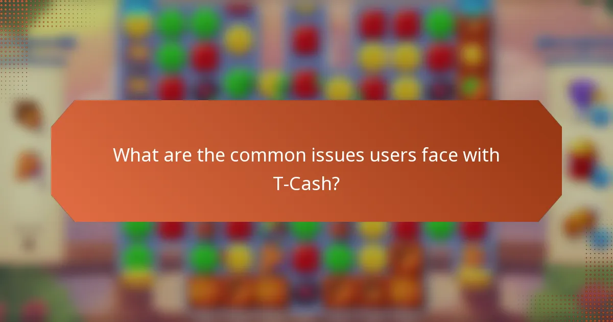 What are the common issues users face with T-Cash?