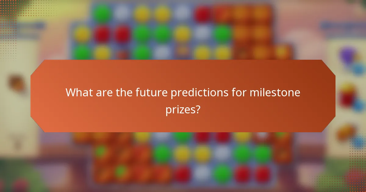 What are the future predictions for milestone prizes?