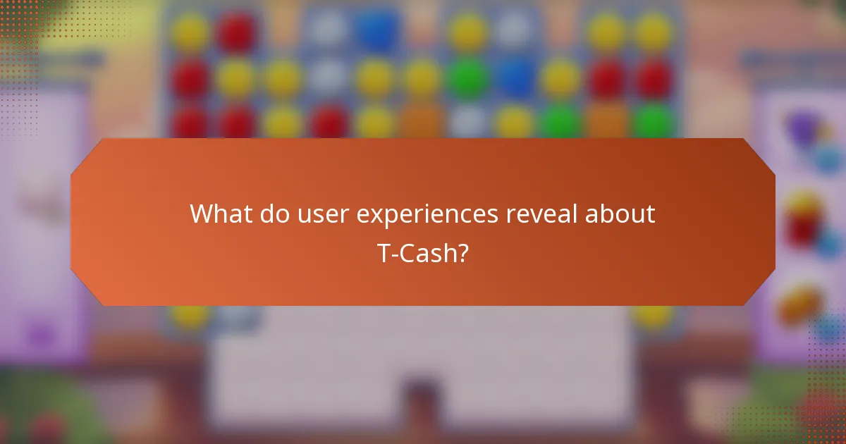 What do user experiences reveal about T-Cash?