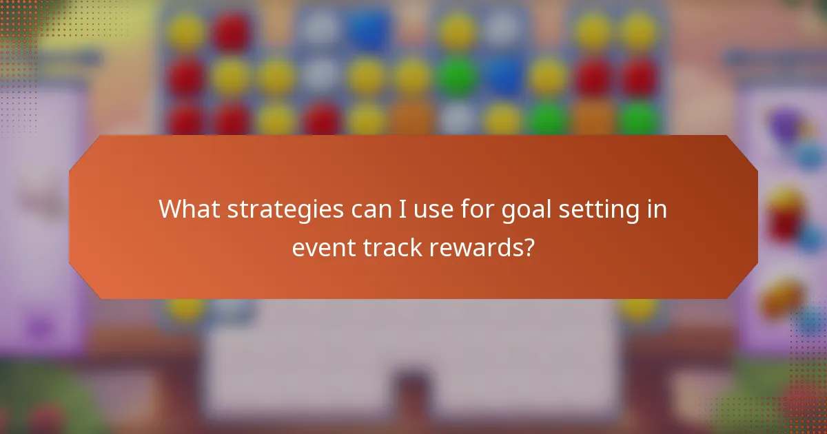 What strategies can I use for goal setting in event track rewards?